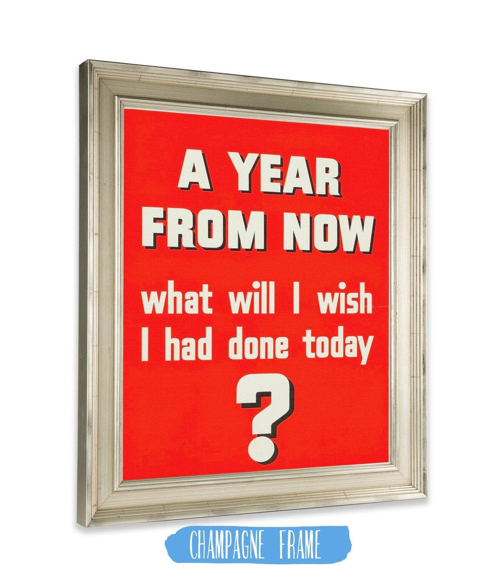 A Year From Now What Will I Wish I Had Done Today