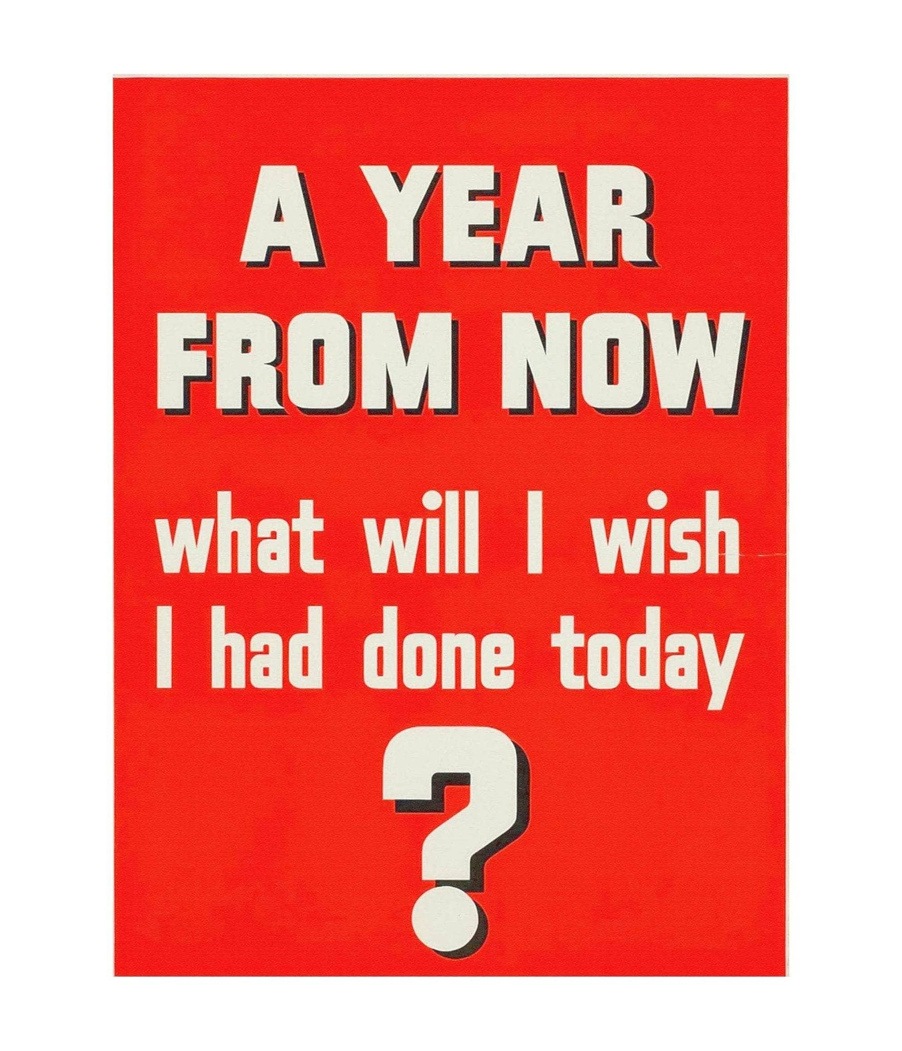 A Year From Now What Will I Wish I Had Done Today