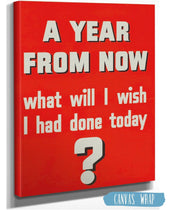 A Year From Now What Will I Wish I Had Done Today